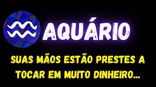 ♒️AQUÁRIO🤑SUAS MÃOS ESTÃO PRESTES A TOCAR EM MUITO DINHEIRO...