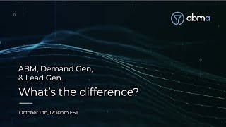 ABM, Demand Gen,\u0026 Lead Gen. What’s the difference?