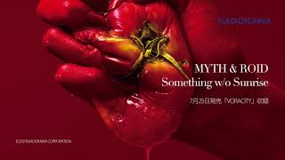 MYTH & ROID 「Something w/o Sunrise」 試聴
