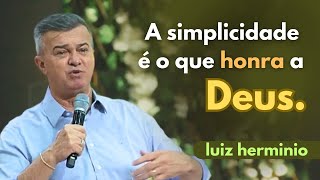 A simplicidade é o que honra a Deus.|| pregações evangélicas impactantes || Luiz hermínio