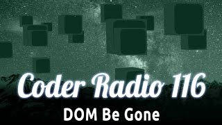 DOM Be Gone | Coder Radio 116