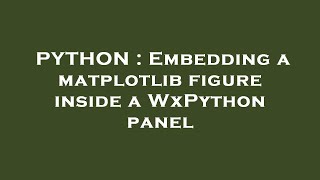 PYTHON : Embedding a matplotlib figure inside a WxPython panel