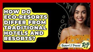 How Do Eco-Resorts Differ from Traditional Hotels and Resorts? - Resort 2 Travel