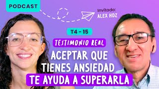 Aceptar que tienes ansiedad te ayuda a superarla |Testimonio real con Alex Hdz.