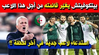 عاجل بيتكوفيتش يغيّر قائمته بسبب هذا اللاعب واستدعاء لاعب جديد في آخر لحظة !!