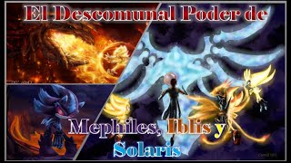 El Descomunal Poder de Mephiles, Iblis y Solaris