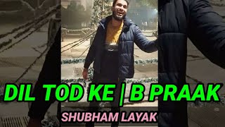 Dil Tod Ke | B Praak | Manoj Muntashir | Randomly Singing in Public | Shubham Layak