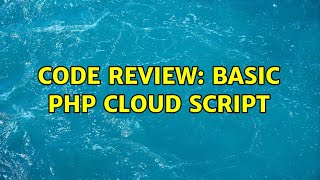 Code Review: Basic PHP Cloud script (2 Solutions!!)