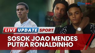 Sosok Joao Mendes, Putra Ronaldinho yang Resmi Gabung Barcelona, Beda Pilihan dengan Sang Ayah