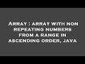 Array : array with non repeating numbers from a range in ascending order, java