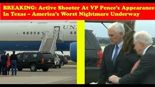 BREAKING: Active Shooter At VP Pence’s Appearance In Texas – America’s Worst Nightmare Underway