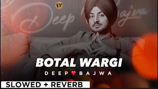 BOTAL WARGI By DEEP BAJWA❤️(slowed + reverb)🎧🌟 | Punjabi Song🔥