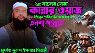 ২৫ সালের সেরা ওয়াজ, কান্নার ওয়াজ / মুফতি নুরুল ইসলাম সিরাজী #01409572249 #০১৪০৯৫৭২২৪৯