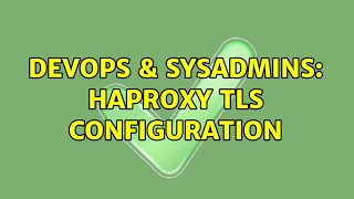DevOps & SysAdmins: Haproxy TLS configuration (2 Solutions!!)