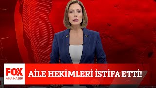 Aile hekimleri istifa etti! 29 Temmuz 2021 FOX Ana Haber