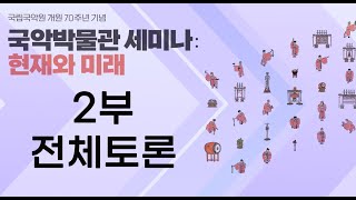 [실황녹화] 국립국악원 개원70주년 기념 〈국악박물관 세미나: 현재와 미래〉 2부 - 전체토론(2021. 6. 29.)