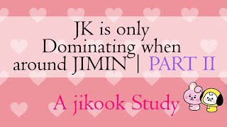 Jungkook Dominates Jimin | PART 2 | A jikook study