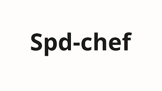 How to pronounce Spd-chef