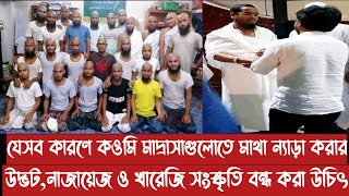 যেসব কারণে কওমি মাদ্রাসাগুলোতে মাথা ন্যা*ড়া করার উ*দ্ভট,নাজায়েজ,খারেজি সংস্কৃতি বন্ধ করা উচিৎ||