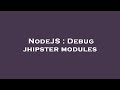 NodeJS : Debug jhipster modules
