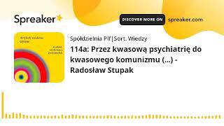 114a: Przez kwasową psychiatrię do kwasowego komunizmu (...) - Radosław Stupak