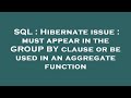 SQL : Hibernate issue : must appear in the GROUP BY clause or be used in an aggregate function