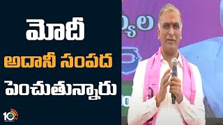 మోదీ అదానీ సంపద పెంచుతున్నారు | Minister Harish Rao Comments On PM Modi \u0026 Adani | 10TV