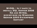 MySQL : Is it safe to install SQL Server 2008 R2 and MySQL side-by-side on Windows Server 2003 Enter