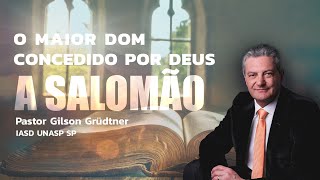 O MAIOR DOM CONCEDIDO POR DEUS A SALOMÃO | PR. GILSON GRUDTNER | IGREJA UNASP SP