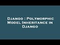 Django : Polymorphic Model Inheritance in Django