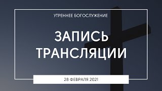 Утреннее богослужение | 28.02.2021