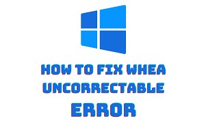 How to diagnose & FIX Whea Uncorrectable Error Windows 10
