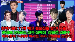 현역가왕2 11회 예고 결승진출 탑10 유출 I 준결승 2라운드 선곡 진해성  강문경 김준수 에녹 합격 ! 나태주 박서진, 누가 구원받을 것인가?