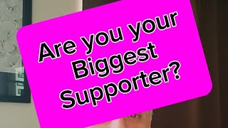 Are you your Biggest Supporter?