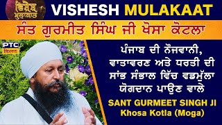 Vishesh Mulakaat: Sant Gurmeet Singh Ji Khosa Kotla | ਵਿਸ਼ੇਸ਼ ਮੁਲਾਕਾਤ: ਸੰਤ ਗੁਰਮੀਤ ਸਿੰਘ ਜੀ ਖੋਸਾ ਕੋਟਲਾ