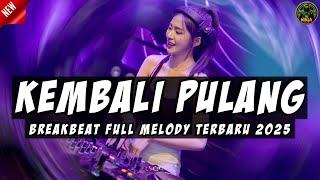 DJ KEMBALI PULANG BREAKBEAT FULL MELODY TERBARU 2025 FULL BASS !!