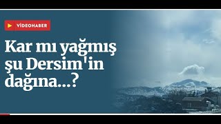 Kar mı yağmış şu Dersim'in dağına...?