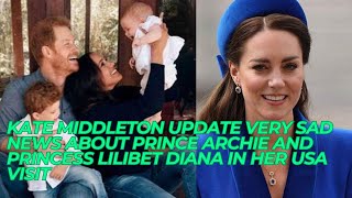 Kate Middleton Update Very SAD News About Prince Archie and Princess Lilibet Diana In Her USA Visit