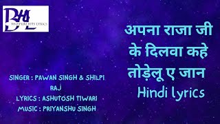 LYRICS : अपना राजा जी के दिलवा || Apane Raja Ji Ke Dilwa || Pawan Singh \u0026 Shilpi Raj || Hindi Lyrics