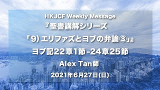 『ヨブ記 聖書講解シリーズ「9）エリファズとヨブの弁論③」』ヨブ記22章1節-24章25節 Alex Tan師 2021年6月27日　HKJCF Weekly Message