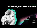 Czym są czarne dziury? Piotr Kosek (Astrofaza)