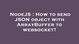 NodeJS : How to send JSON object with ArrayBuffer to websocket?
