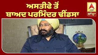 Parminder Dhindsa ਦਾ ਅਸਤੀਫੇ ਤੋਂ ਬਾਅਦ ਪਹਿਲਾ EXCLUSIVE Interview |ABP Sanjha