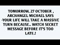 🧾TOMORROW, 27 OCTOBER, ARCHANGEL MICHAEL SAYS -YOUR LIFE WILL TAKE A MASSIVE TURN BECAUSE..