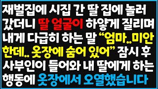 (신청사연) 재벌집에 시집 간 딸 집에 놀러갔더니 딸 얼굴이 하얗게 질리며 내게 다급히 하는 말.. \