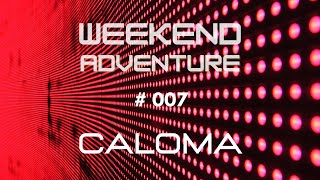 CALOMA | Weekend Adventure #007 | Trance