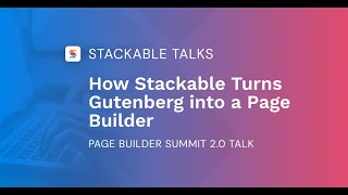 How Stackable Turns Gutenberg into a Page Builder | Page Builder Summit 2.0 Talk