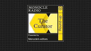 The best of Monocle Radio | The Curator