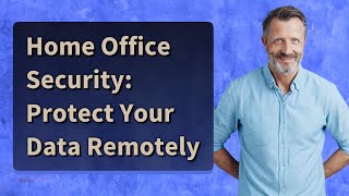 Home Office Security: Protect Your Data Remotely