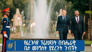 የፈረንሳዩ ፕሬዚዳንት በብሔራዊ ቤተ መንግስት ያደረጉት ጉብኝት